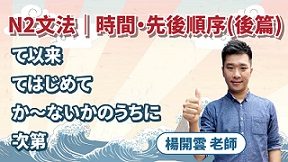 N2文法最常考！【て以来】【てはじめて】【か～ないかのうちに】【次第】時間・先後順序（後篇）ft. 楊開雲老師