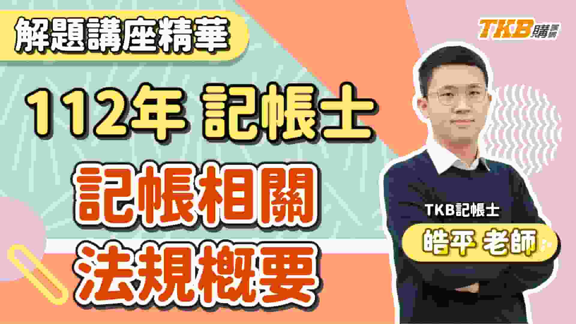 【記帳士】2023/112記帳士考試記帳相關法規概要｜解題講座精華 ft. 皓平老師｜證照考試｜TKB購課網	